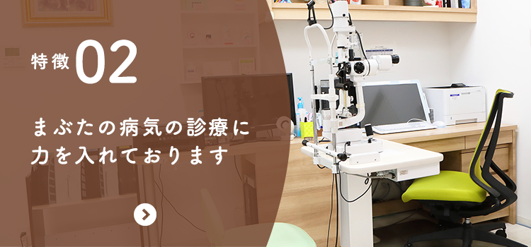 特徴02 まぶたの病気の診療に力を入れております